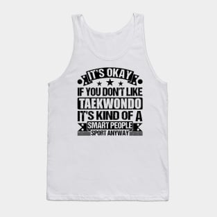 Taekwondo lover It's Okay If You Don't Like Taekwondo It's Kind Of A Smart People Sports Anyway Tank Top